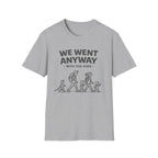 We Went Anyway With The Kids T-Shirt