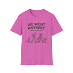 We Went Anyway With The Kids T-Shirt