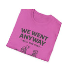 We Went Anyway With The Kids T-Shirt