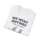 We Went Anyway With The Kids T-Shirt