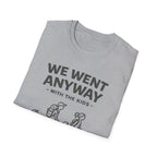 We Went Anyway With The Kids T-Shirt